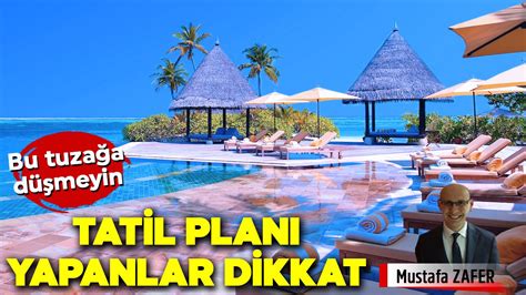Tatil Plan Yapanlar Dikkat Mustafa Zafer K E Yaz Lar Tv