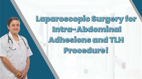Laparoscopic Surgery For Intra Abdominal Adhesions And Tlh Procedure