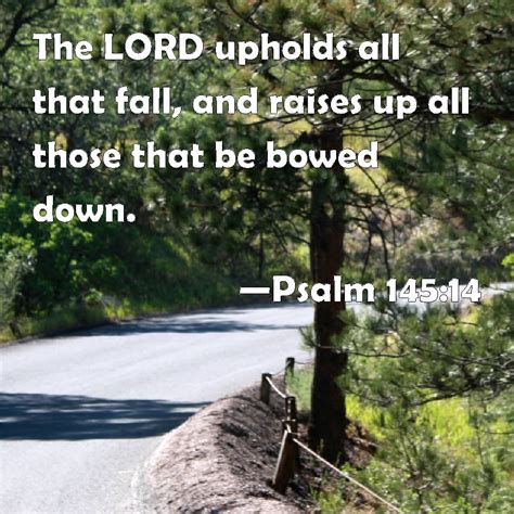 Psalm 14514 The Lord Upholds All That Fall And Raises Up All Those That Be Bowed Down