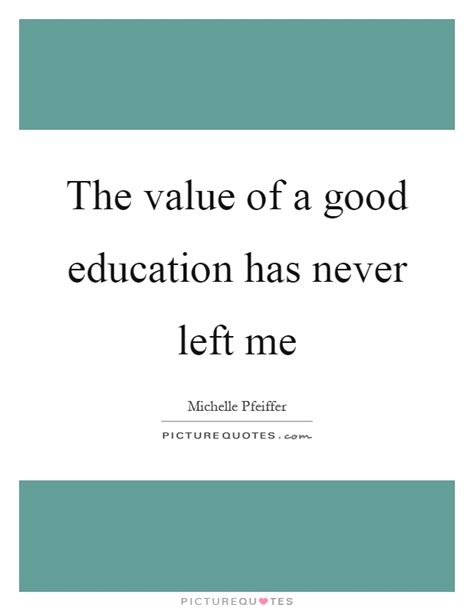 The Value Of A Good Education Has Never Left Me Picture Quotes