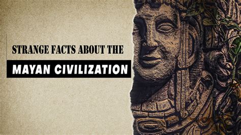 Strange Facts About The Mayan Civilization