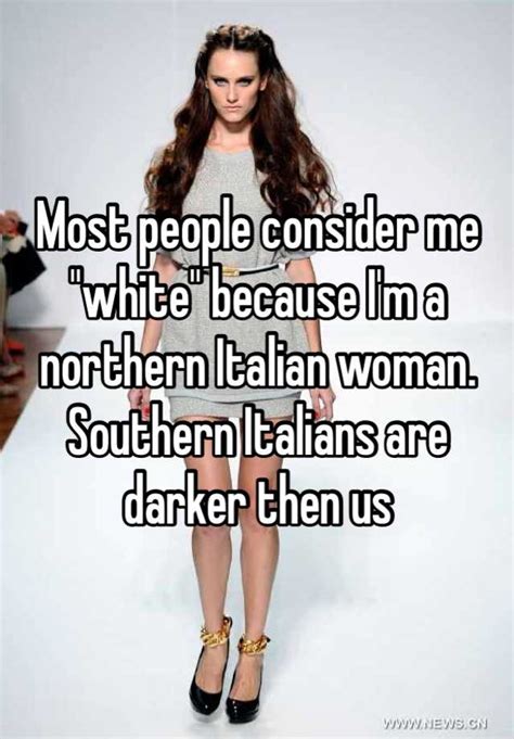 Most People Consider Me White Because Im A Northern Italian Woman