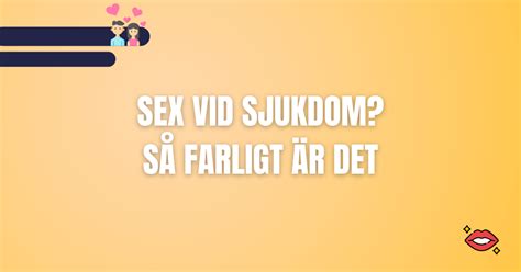 Är det farligt att ha sex när man är sjuk Kondomguiden