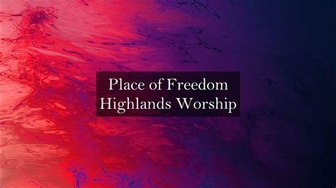 Place Of Freedom Highlands Worship Lyrics On The Edge Lyrics Youtube