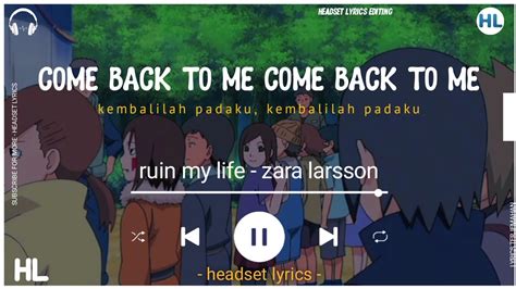 Ruin My Life Zara Larsson Lirik Dan Terjemahan Come Back To Me Come