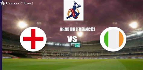Eng Vs Ire Live Score Ireland Tour Of England 2023 Live Score Eng Vs
