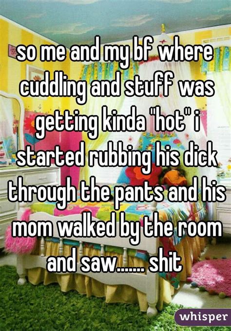 so me and my bf where cuddling and stuff was getting kinda hot i started rubbing his dick
