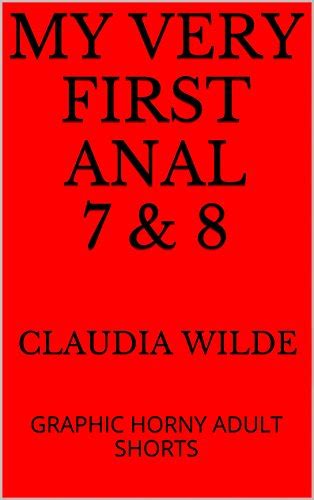 My Very First Anal 7 And 8 Graphic Horny Adult Shorts Ebook Wilde
