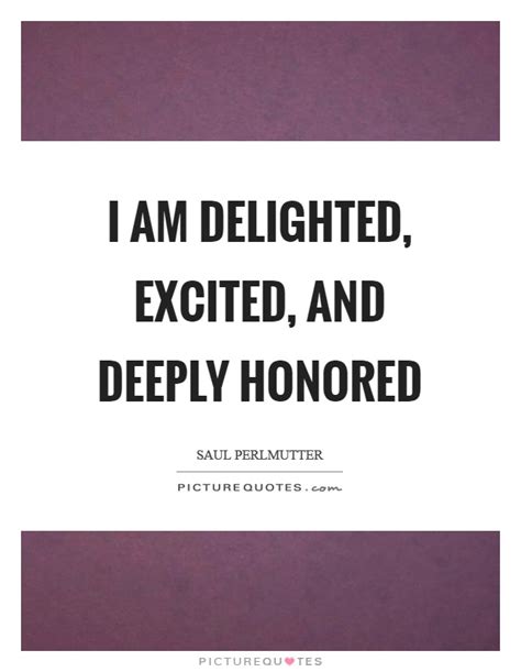 i am delighted excited and deeply honored picture quotes