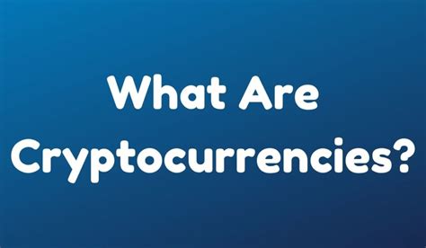 Cryptocurrencies are literally in high demand. What Are Cryptocurrencies