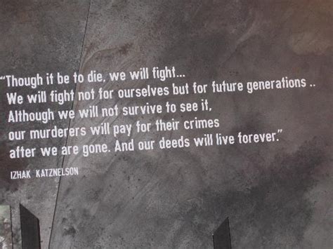 Enjoy reading and share 41 famous quotes about survivors of the holocaust with everyone. A quote from one of the leaders of the Warsaw Ghetto Uprising - Picture of Dallas Holocaust ...