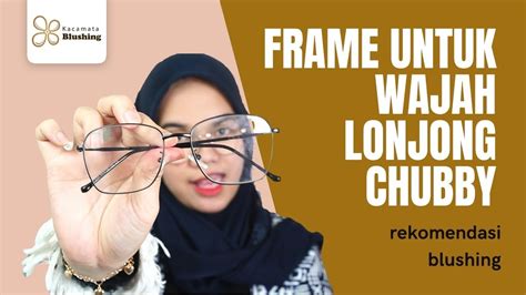 Pilihan Frame Kacamata Untuk Bentuk Wajah Lonjong Chubby Dari Kacamata