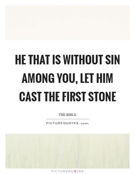 He That Is Without Sin Among You Let Him Cast The First Stone