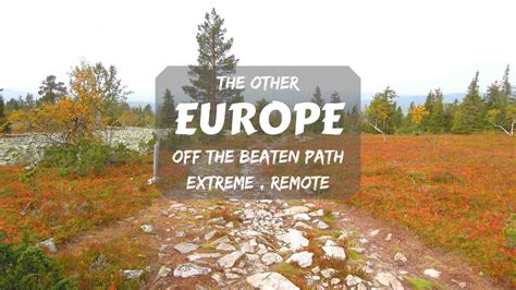 The Other Europe Off The Beaten Path Extreme And Remote In 2020
