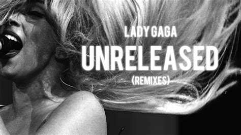 Lady Gaga Unreleased Remixes Youtube