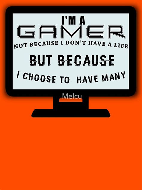 Im A Gamer Not Because I Dont Have A Life But Because I Choose To