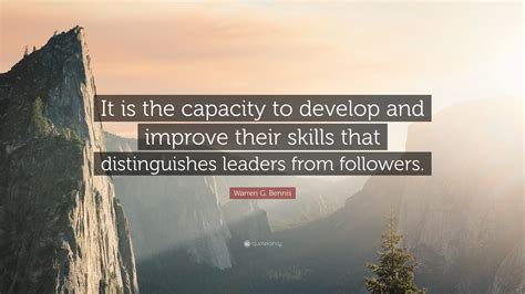 Warren G Bennis Quote “it Is The Capacity To Develop And Improve