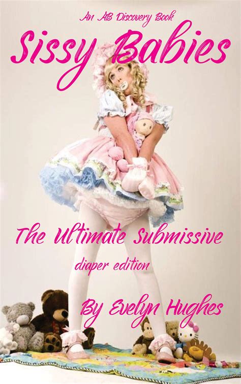 Sissy Babies Diaper Edition The Ultimate Submissive By Evelyn Hughes