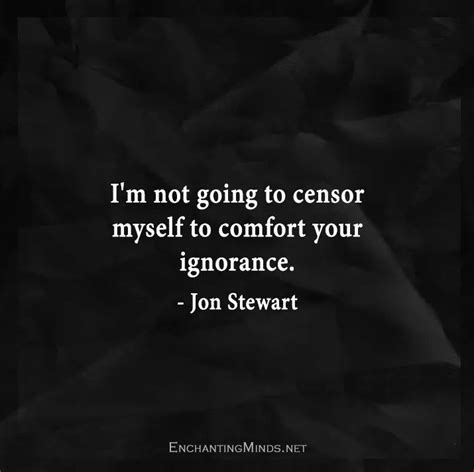 I M Not Going To Censor Myself To Comfort Your Ignorance Jon Stewart