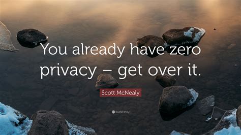 Scott Mcnealy Quote You Already Have Zero Privacy Get Over It
