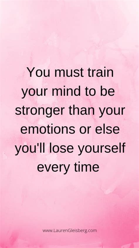 You Must Train Your Mind To Be Stronger Than Your Emotions Or Else You