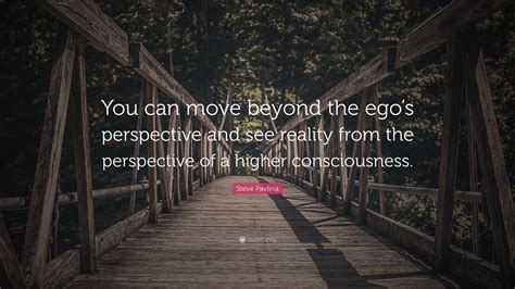Steve Pavlina Quote “you Can Move Beyond The Egos Perspective And See
