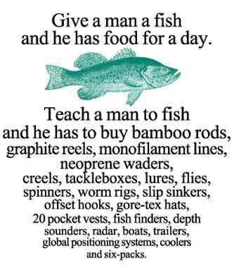Teach a man to fish, and you feed him for a lifetime. Give a man a fish and he has food for a day — Ned Martin's ...