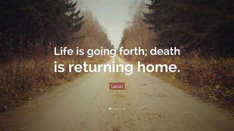 Laozi Quote Life Is Going Forth Death Is Returning Home