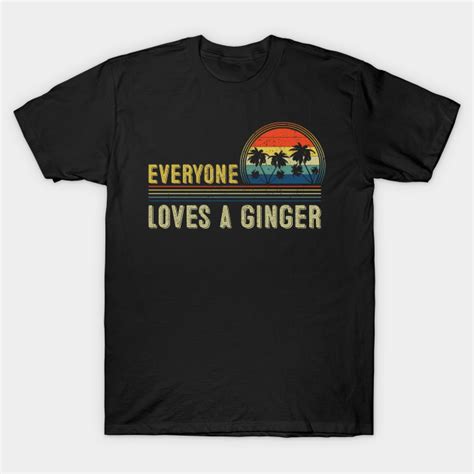 everyone loves a ginger everyone loves a ginger t shirt teepublic