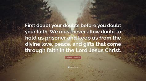 Dieter F Uchtdorf Quote First Doubt Your Doubts Before You Doubt