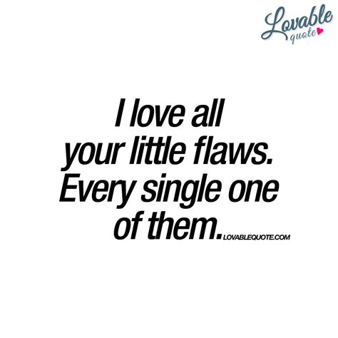 I Love All Your Little Flaws Every Single One Of Them Quote