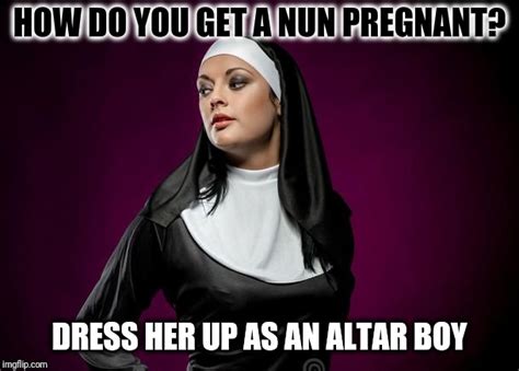 How Do You Get A Nun Pregnant Imgflip