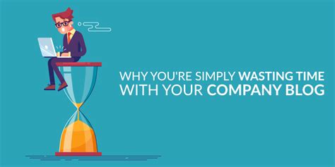 why you re simply wasting time with your company blog