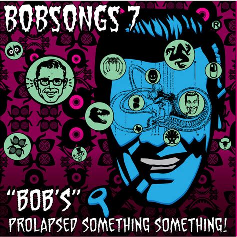 Bobsongs 7 Bobs Prolapsed Something Something By Subgenius