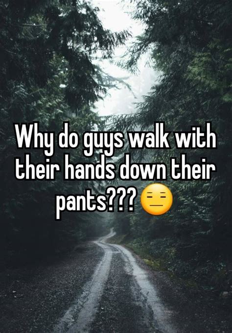 Why Do Guys Walk With Their Hands Down Their Pants😑