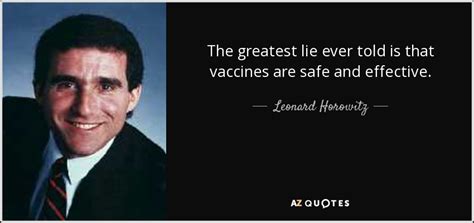 The greatest lie ever told isn't some vague conjecture, it is a fact. QUOTES BY LEONARD HOROWITZ | A-Z Quotes