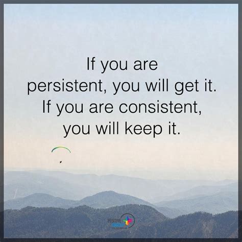 Quotes If You Are Persistent You Will Get It If You Are Consistent You