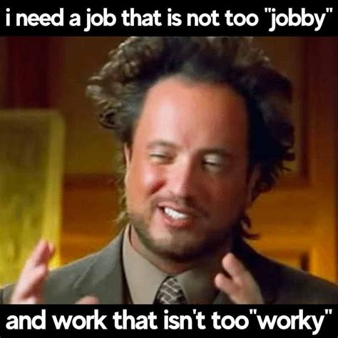 Work Meme 2022 I Need A Job That Is Not Too Jobby And Work That Is