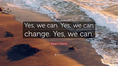 Maybe you would like to learn more about one of these? Barack Obama Quote: "Yes, we can. Yes, we can change. Yes, we can." (12 wallpapers) - Quotefancy
