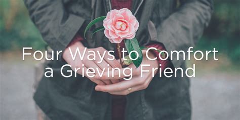 Four Ways To Comfort A Grieving Friend Grieving Friend Words Of