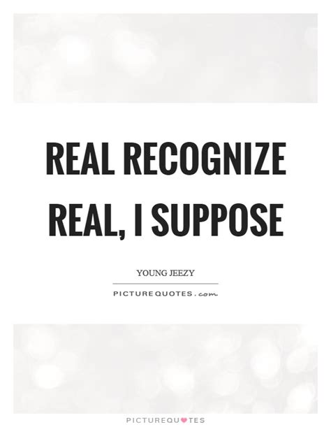 Real Recognize Real Quotes And Sayings Real Recognize Real Picture Quotes
