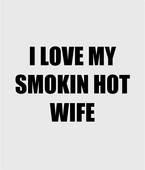 I Love My Smokin Hot Wife Funny T Idea Digital Art By Jeff Brassard
