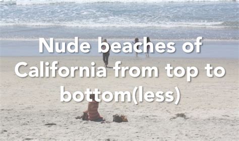 Nude Beaches On The California Coast From Top To Bottomless