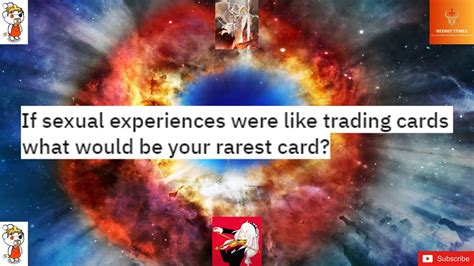 if sexual experiences were like trading cards what would be your rarest card sex sexuality