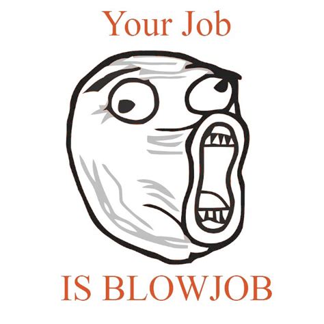 ﻿your Job Is Blowjob Blowjob Face смешные картинки и другие приколы комиксы гиф