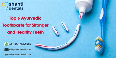 Top 6 Ayurvedic Toothpaste For Stronger And Healthy Teeth Shanti Dentals