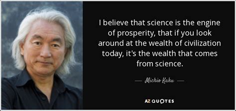 Michio Kaku Quote I Believe That Science Is The Engine Of Prosperity