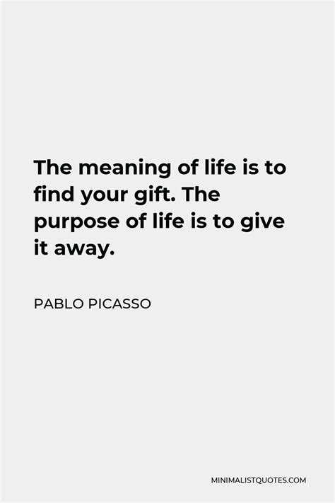 Pablo Picasso Quote The Meaning Of Life Is To Find Your T The