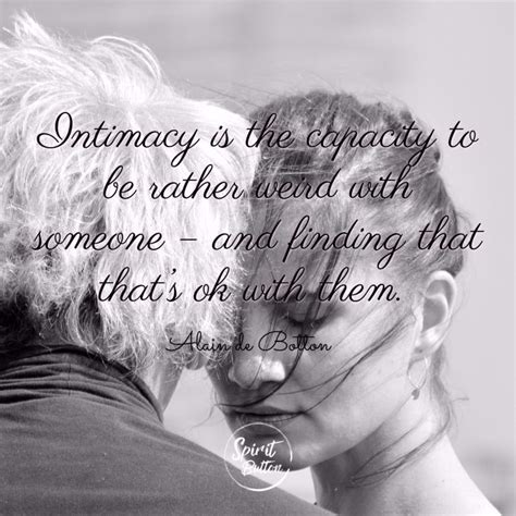Intimacy Is The Capacity To Be Rather Weird With Someone And Finding That Thats Ok With Them