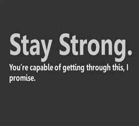 Stay Strong Youre Capable Of Getting Through This I Promise